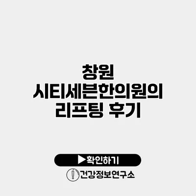 창원 시티세븐한의원의 리프팅 후기