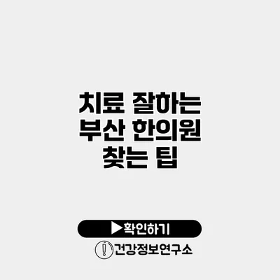 치료 잘하는 부산 한의원 찾는 팁