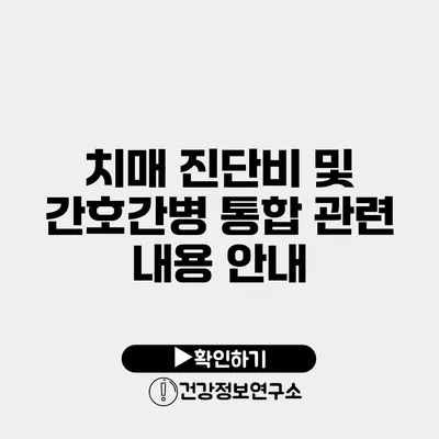 치매 진단비 및 간호간병 통합 관련 내용 안내