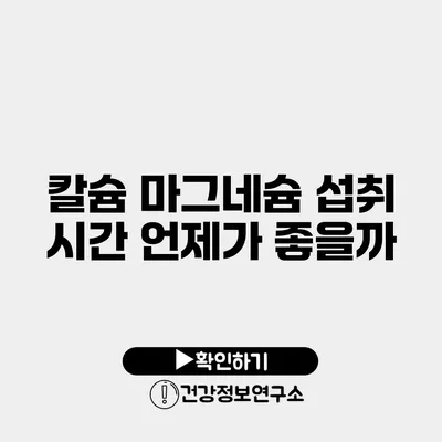 칼슘 마그네슘 섭취 시간 언제가 좋을까?