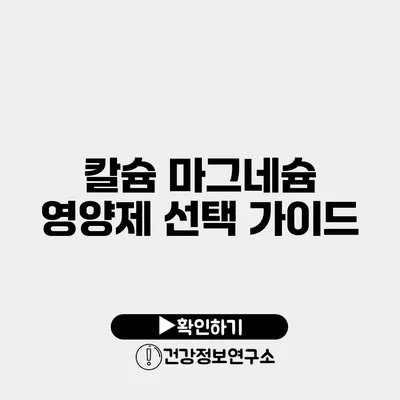 칼슘 마그네슘 영양제 선택 가이드