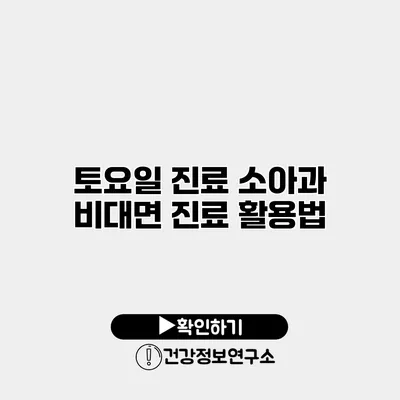 토요일 진료 소아과 비대면 진료 활용법