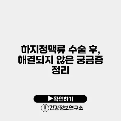 하지정맥류 수술 후, 해결되지 않은 궁금증 정리