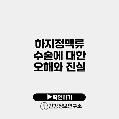 하지정맥류 수술에 대한 오해와 진실