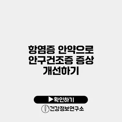 항염증 안약으로 안구건조증 증상 개선하기