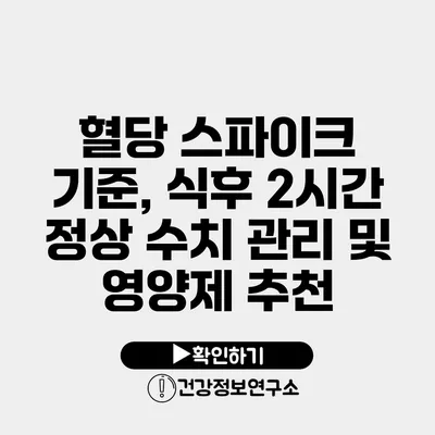 혈당 스파이크 기준, 식후 2시간 정상 수치 관리 및 영양제 추천