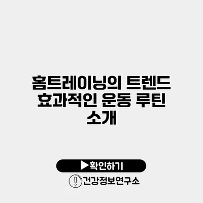 홈트레이닝의 트렌드 효과적인 운동 루틴 소개