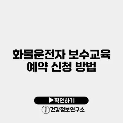 화물운전자 보수교육 예약 신청 방법