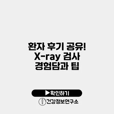 환자 후기 공유! X-ray 검사 경험담과 팁