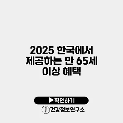 2025 한국에서 제공하는 만 65세 이상 혜택