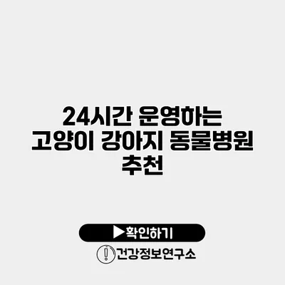 24시간 운영하는 고양이 강아지 동물병원 추천