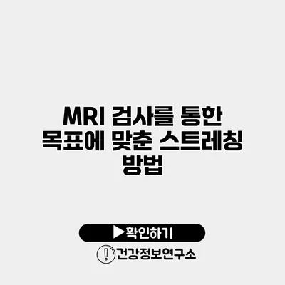 MRI 검사를 통한 목표에 맞춘 스트레칭 방법