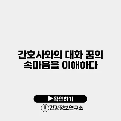 간호사와의 대화 꿈의 속마음을 이해하다