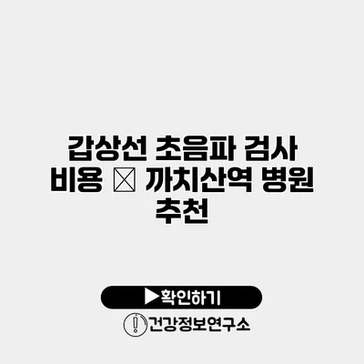 갑상선 초음파 검사 비용 – 까치산역 병원 추천