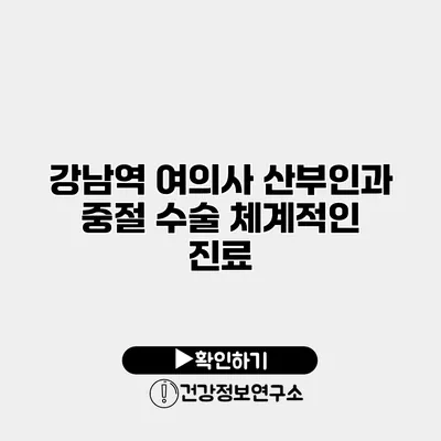 강남역 여의사 산부인과 중절 수술 체계적인 진료