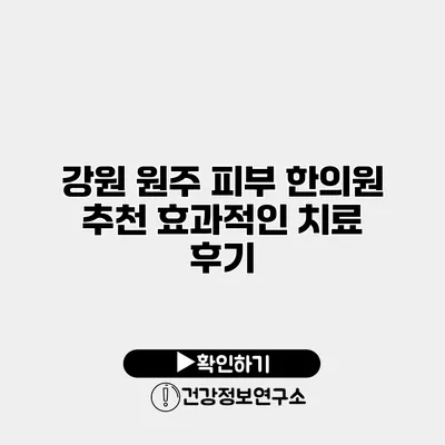 강원 원주 피부 한의원 추천 효과적인 치료 후기