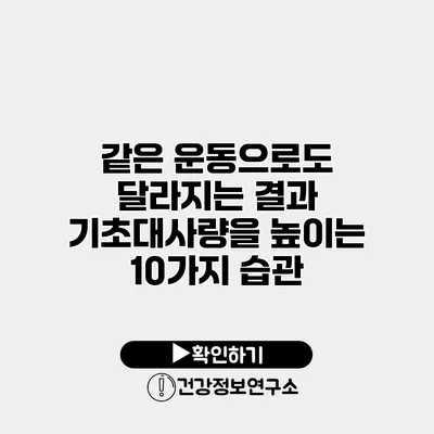 같은 운동으로도 달라지는 결과 기초대사량을 높이는 10가지 습관