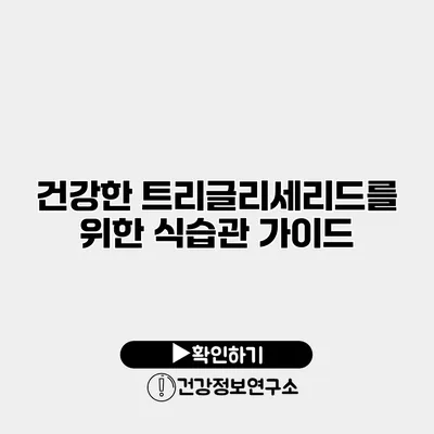 건강한 트리글리세리드를 위한 식습관 가이드