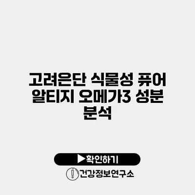 고려은단 식물성 퓨어 알티지 오메가3 성분 분석