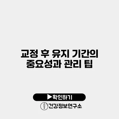 교정 후 유지 기간의 중요성과 관리 팁