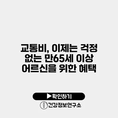 교통비, 이제는 걱정 없는 만65세 이상 어르신을 위한 혜택