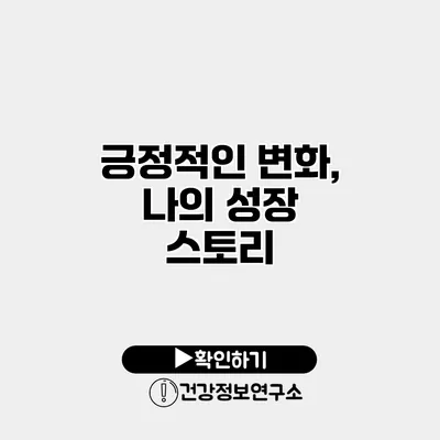긍정적인 변화, 나의 성장 스토리