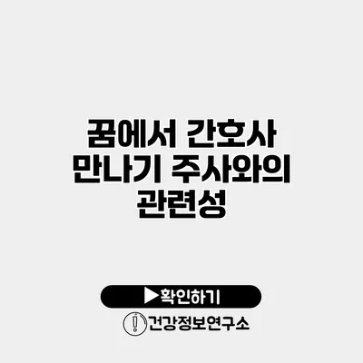꿈에서 간호사 만나기 주사와의 관련성