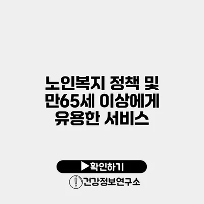 노인복지 정책 및 만65세 이상에게 유용한 서비스