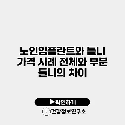 노인임플란트와 틀니 가격 사례 전체와 부분 틀니의 차이