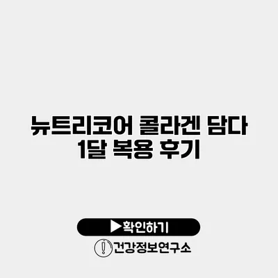뉴트리코어 콜라겐 담다 1달 복용 후기