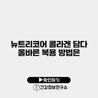 뉴트리코어 콜라겐 담다 올바른 복용 방법은?