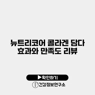 뉴트리코어 콜라겐 담다 효과와 만족도 리뷰