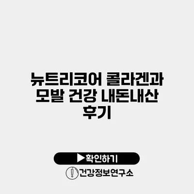 뉴트리코어 콜라겐과 모발 건강 내돈내산 후기