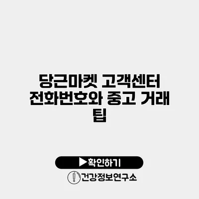 당근마켓 고객센터 전화번호와 중고 거래 팁
