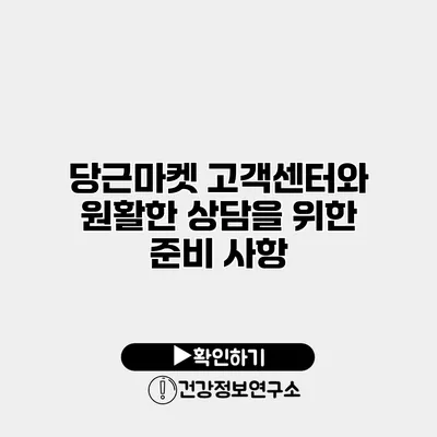당근마켓 고객센터와 원활한 상담을 위한 준비 사항
