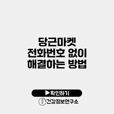 당근마켓 전화번호 없이 해결하는 방법