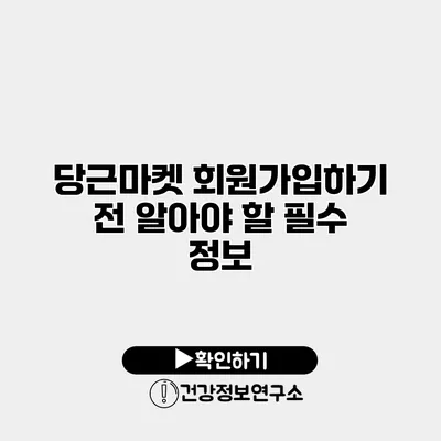 당근마켓 회원가입하기 전 알아야 할 필수 정보