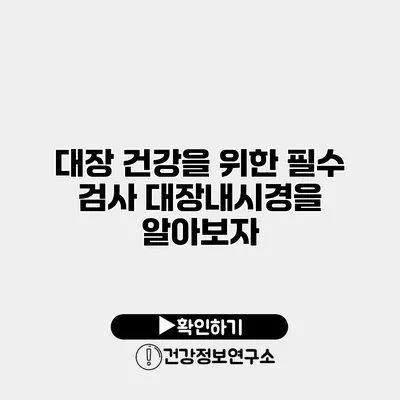 대장 건강을 위한 필수 검사 대장내시경을 알아보자