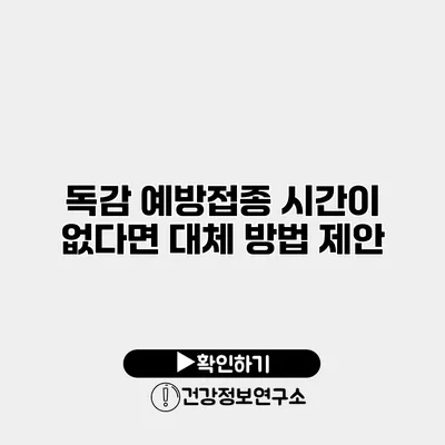 독감 예방접종 시간이 없다면? 대체 방법 제안