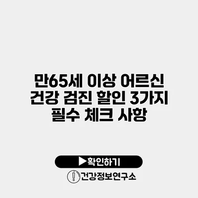 만65세 이상 어르신 건강 검진 할인 3가지 필수 체크 사항