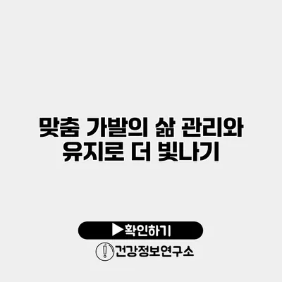 맞춤 가발의 삶 관리와 유지로 더 빛나기