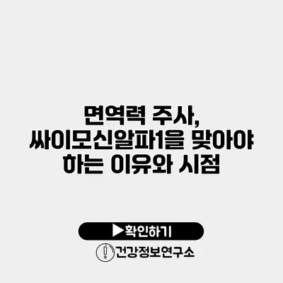 면역력 주사, 싸이모신알파1을 맞아야 하는 이유와 시점