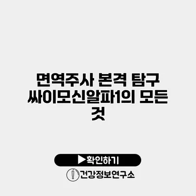면역주사 본격 탐구 싸이모신알파1의 모든 것