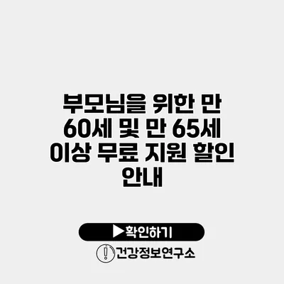 부모님을 위한 만 60세 및 만 65세 이상 무료 지원 할인 안내