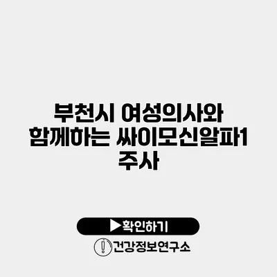 부천시 여성의사와 함께하는 싸이모신알파1 주사
