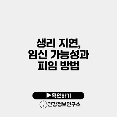 생리 지연, 임신 가능성과 피임 방법