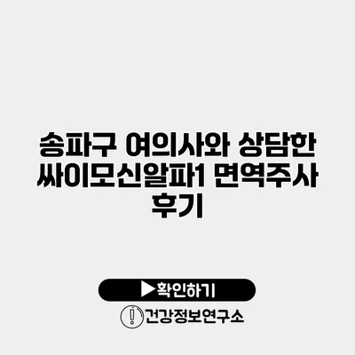 송파구 여의사와 상담한 싸이모신알파1 면역주사 후기