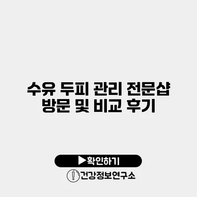 수유 두피 관리 전문샵 방문 및 비교 후기