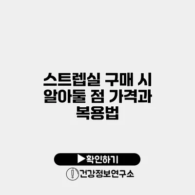 스트렙실 구매 시 알아둘 점 가격과 복용법