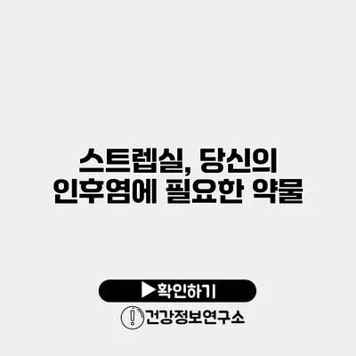 스트렙실, 당신의 인후염에 필요한 약물